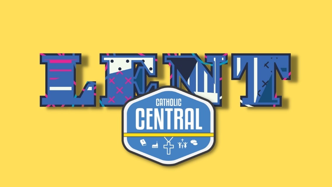 CATHOLIC CENTRAL Will Help You Enjoy and Learn During Lent